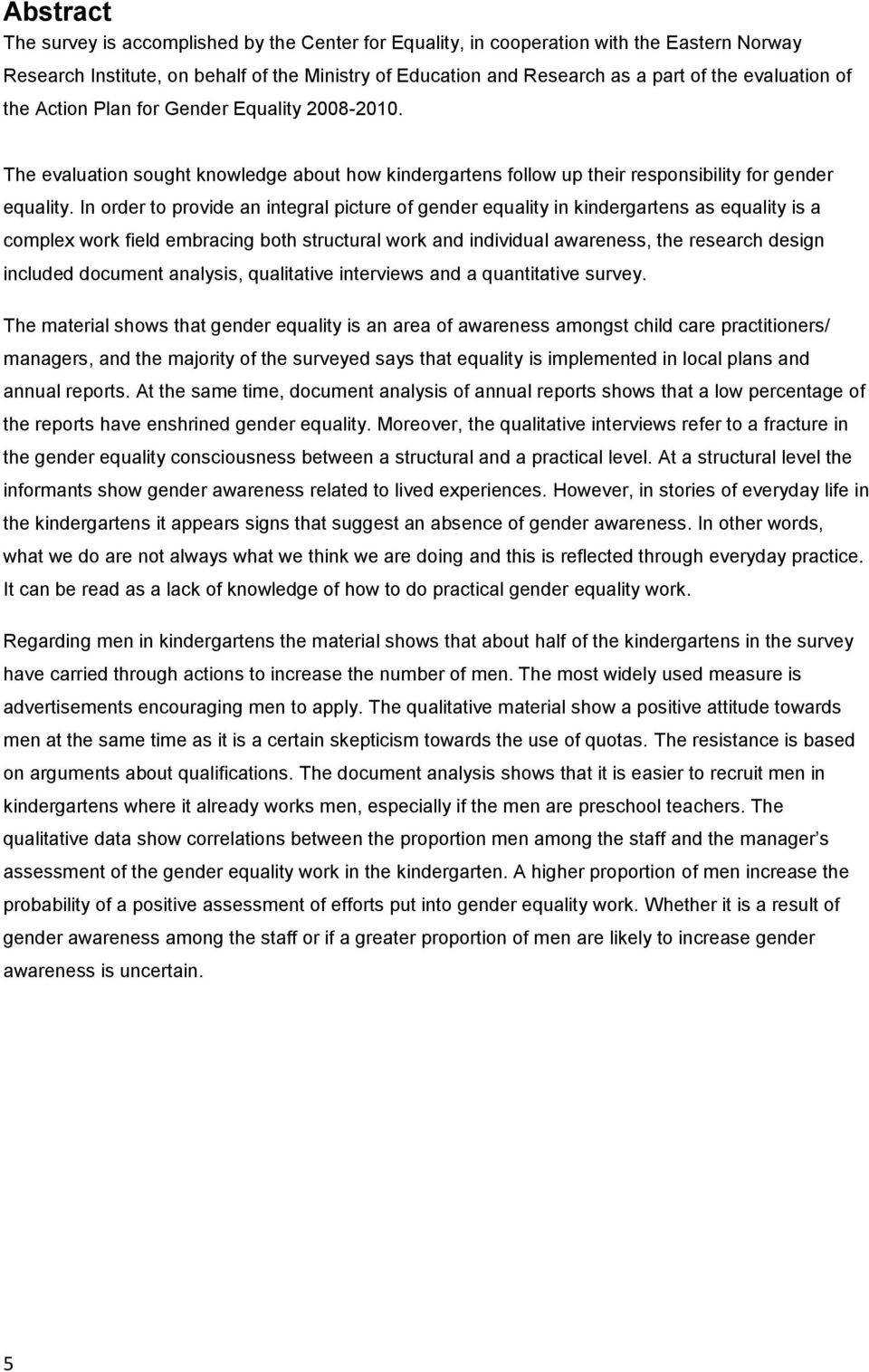 In order to provide an integral picture of gender equality in kindergartens as equality is a complex work field embracing both structural work and individual awareness, the research design included