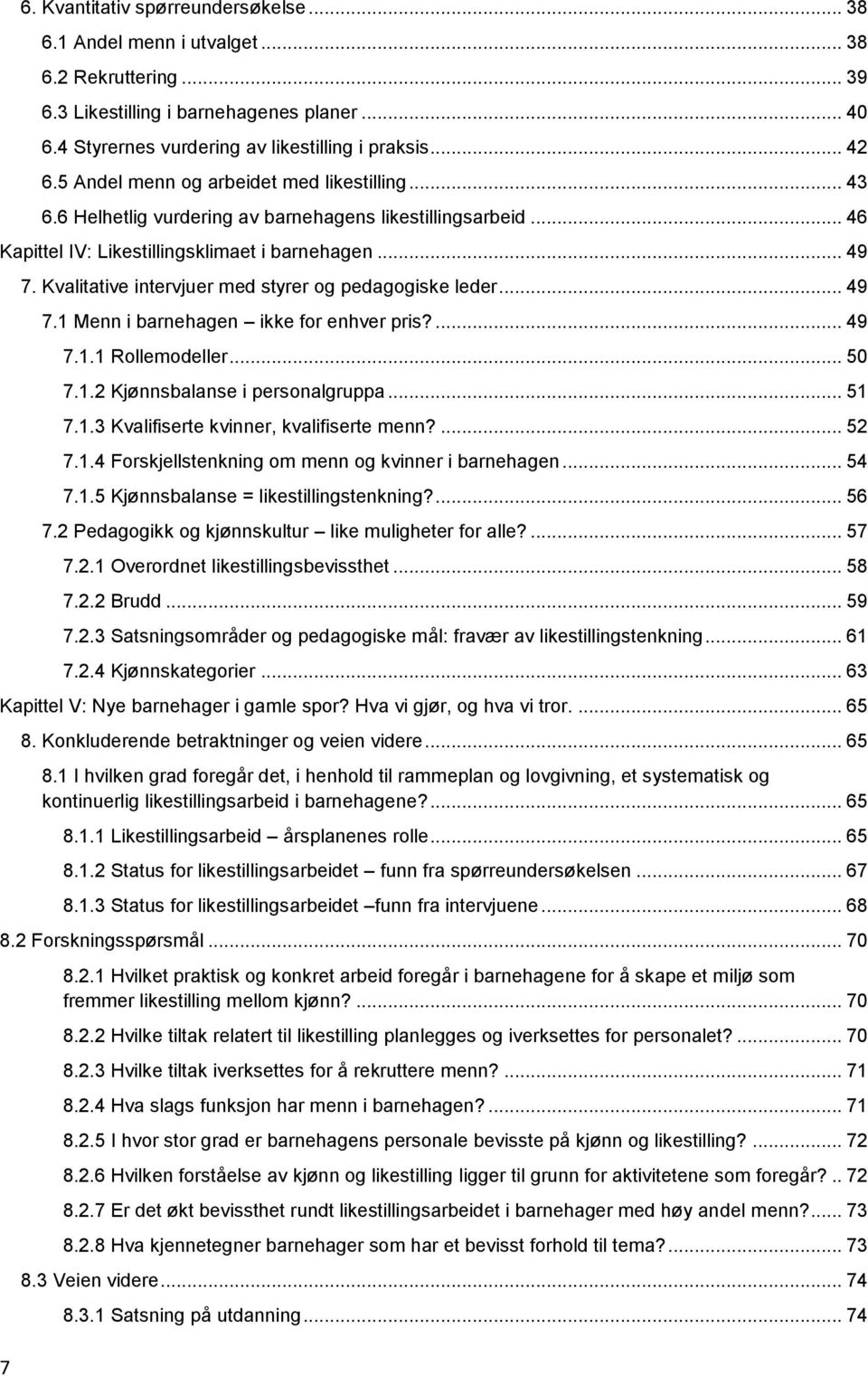 Kvalitative intervjuer med styrer og pedagogiske leder... 49 7.1 Menn i barnehagen ikke for enhver pris?... 49 7.1.1 Rollemodeller... 50 7.1.2 Kjønnsbalanse i personalgruppa... 51 7.1.3 Kvalifiserte kvinner, kvalifiserte menn?