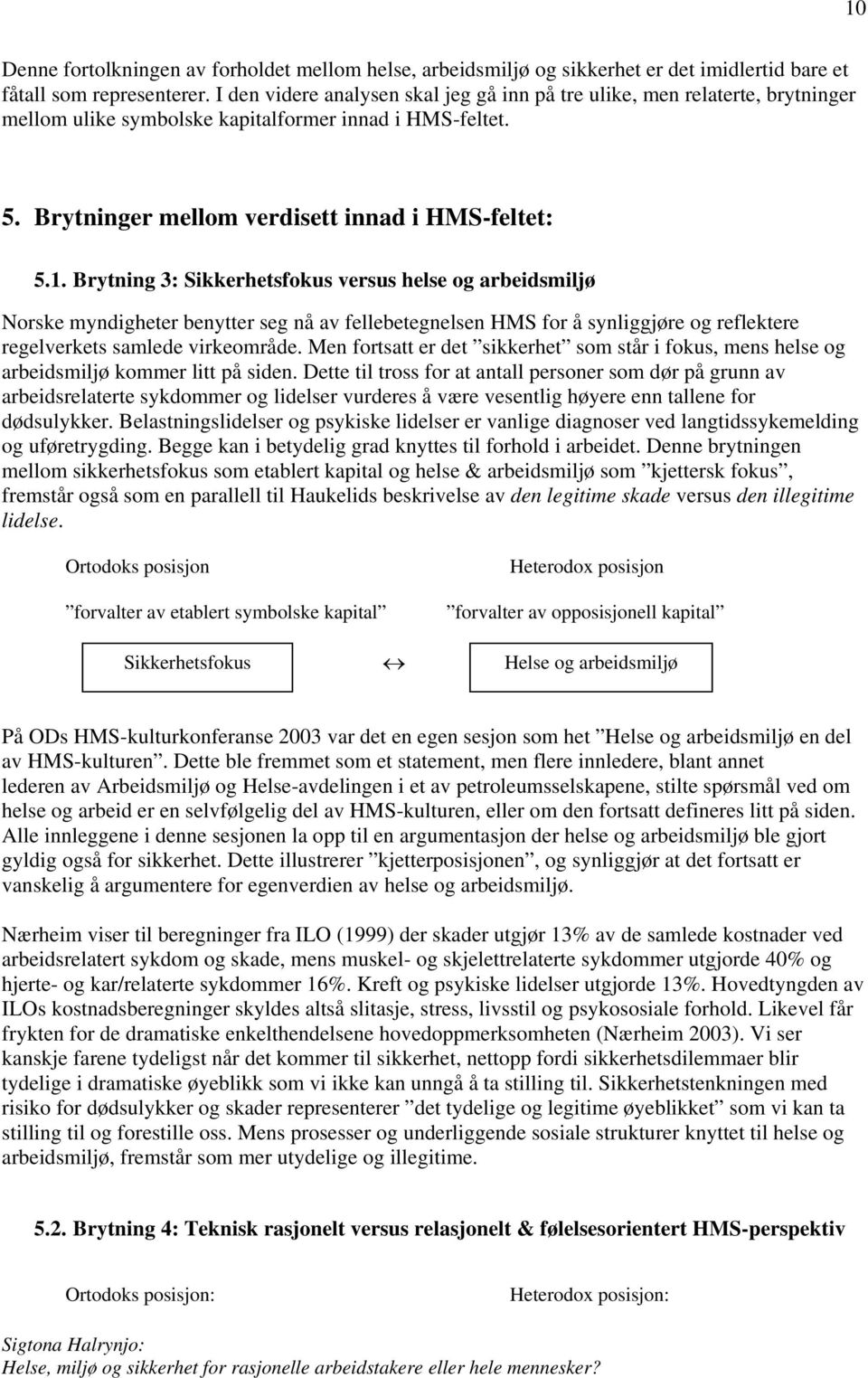 Brytning 3: Sikkerhetsfokus versus helse og arbeidsmiljø Norske myndigheter benytter seg nå av fellebetegnelsen HMS for å synliggjøre og reflektere regelverkets samlede virkeområde.