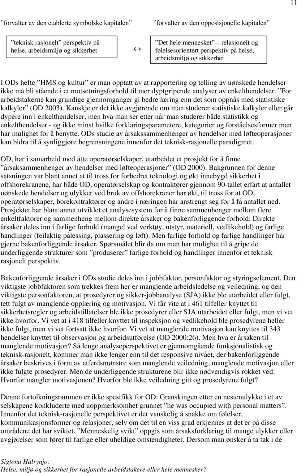 motsetningsforhold til mer dyptgripende analyser av enkelthendelser. For arbeidstakerne kan grundige gjennomganger gi bedre læring enn det som oppnås med statistiske kalkyler (OD 2003).