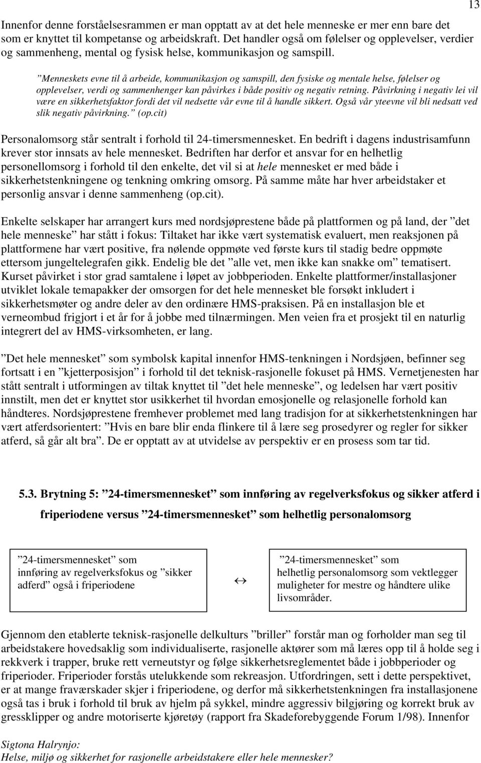 Menneskets evne til å arbeide, kommunikasjon og samspill, den fysiske og mentale helse, følelser og opplevelser, verdi og sammenhenger kan påvirkes i både positiv og negativ retning.