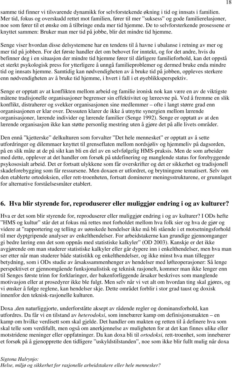 De to selvforsterkende prosessene er knyttet sammen: Bruker man mer tid på jobbe, blir det mindre tid hjemme.