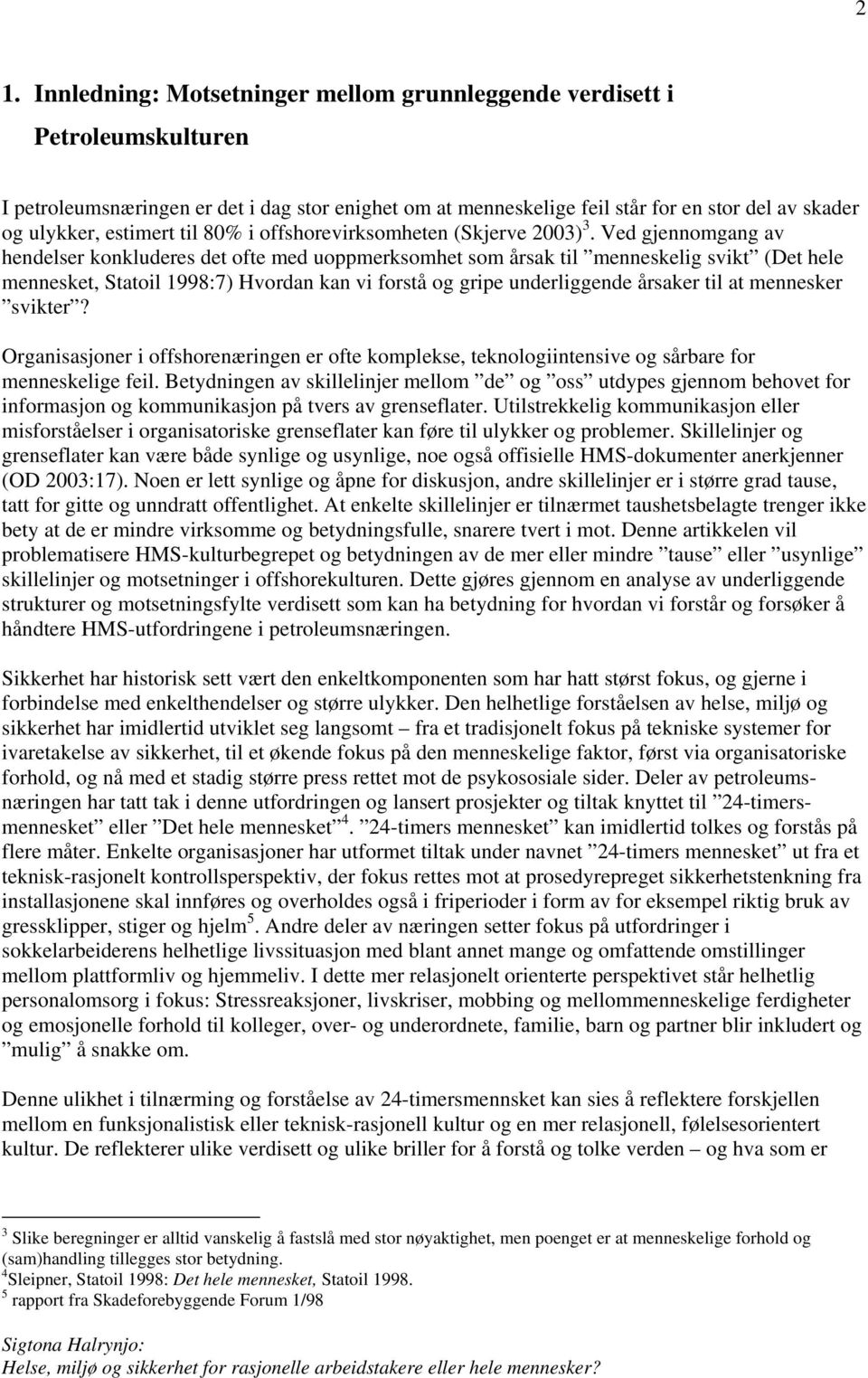 Ved gjennomgang av hendelser konkluderes det ofte med uoppmerksomhet som årsak til menneskelig svikt (Det hele mennesket, Statoil 1998:7) Hvordan kan vi forstå og gripe underliggende årsaker til at