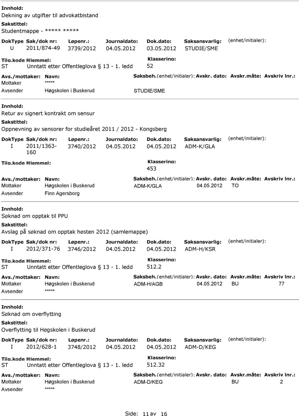 dato: Avskr.måte: Avskriv lnr.: ADM-K/GLA TO Finn Agersborg Søknad om opptak til PP Avslag på søknad om opptak høsten 2012 (samlemappe) 2012/371-76 3746/2012 512.2 Avs.