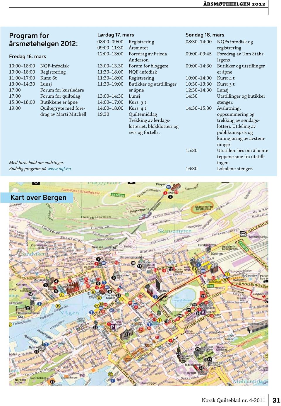 foredrag av Marti Mitchell Med forbehold om endringer. Endelig program på www.nqf.no Lørdag 17. mars 08:00 09:00 Registrering 09:00 11:30 Årsmøtet 12:00 13:00 Foredrag av Frieda Anderson 13.00 13.30 Forum for bloggere 11:30 18.