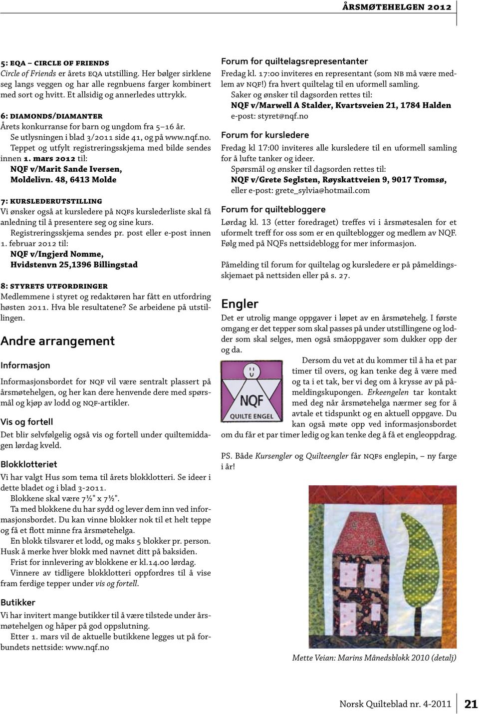 mars 2012 til: NQF v/marit Sande Iversen, Moldelivn. 48, 6413 Molde 7: kurslederutstilling Vi ønsker også at kursledere på nqfs kurslederliste skal få anledning til å presentere seg og sine kurs.