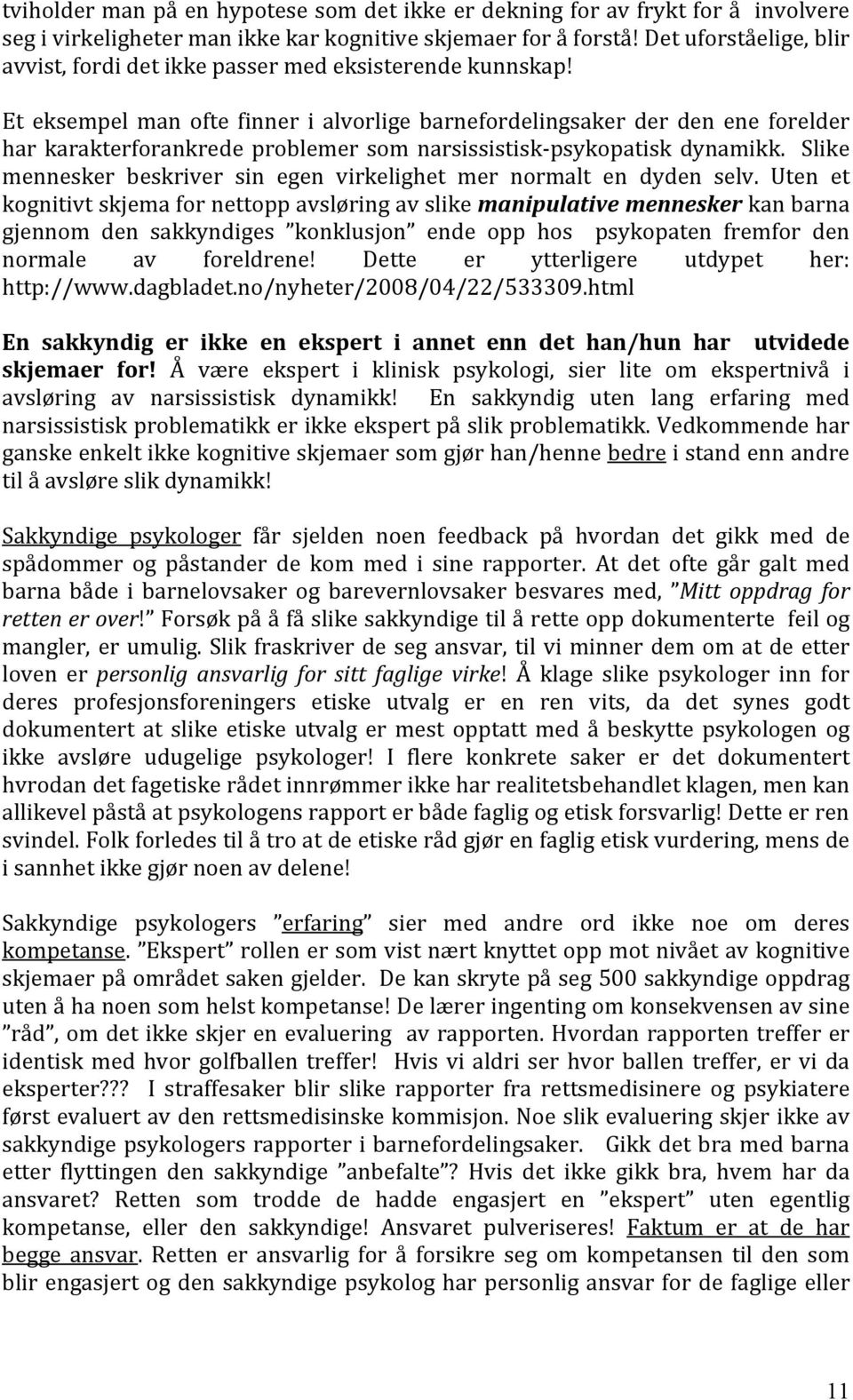 Et eksempel man ofte finner i alvorlige barnefordelingsaker der den ene forelder har karakterforankrede problemer som narsissistisk- psykopatisk dynamikk.