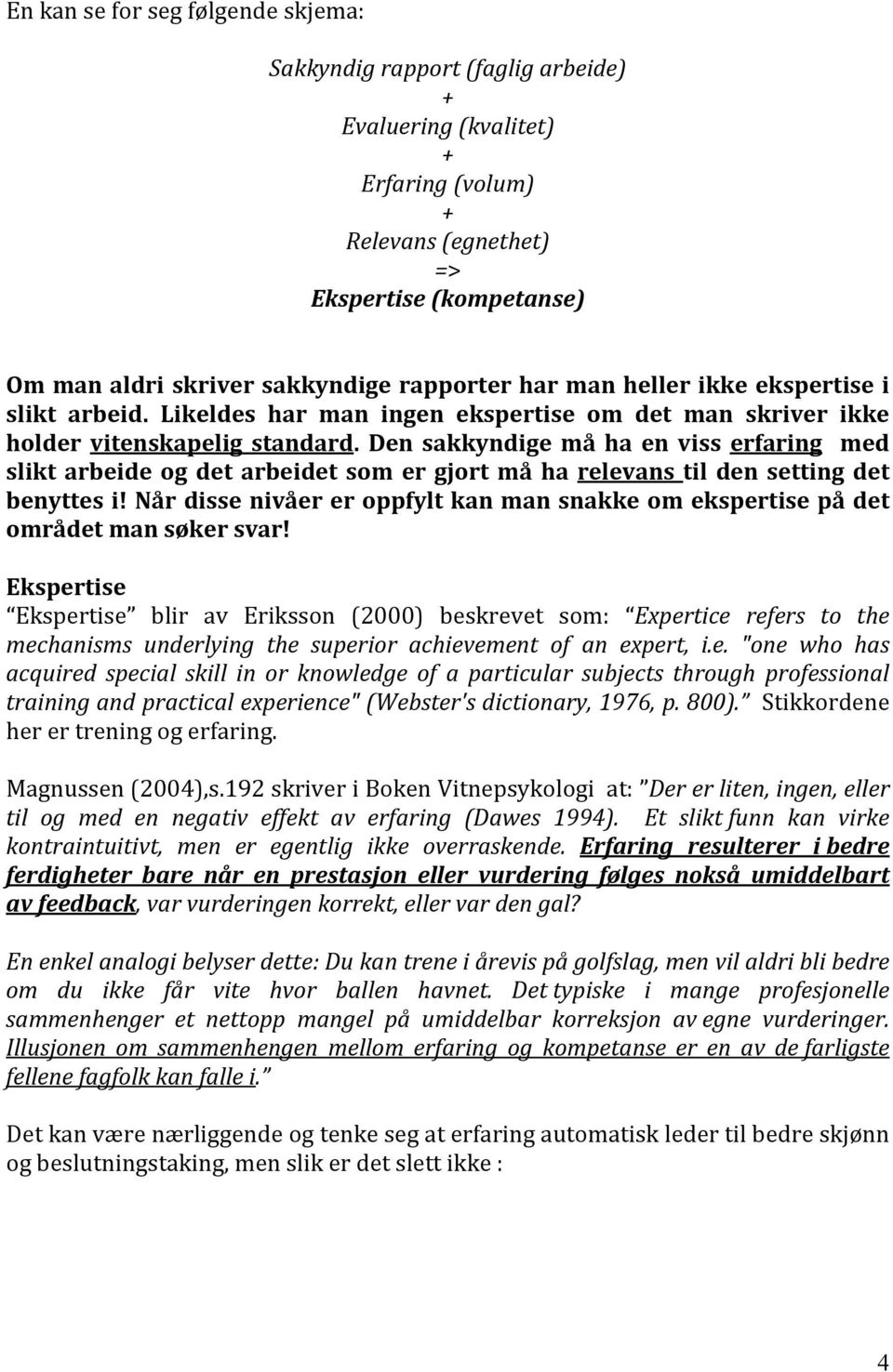 Den sakkyndige må ha en viss erfaring med slikt arbeide og det arbeidet som er gjort må ha relevans til den setting det benyttes i!