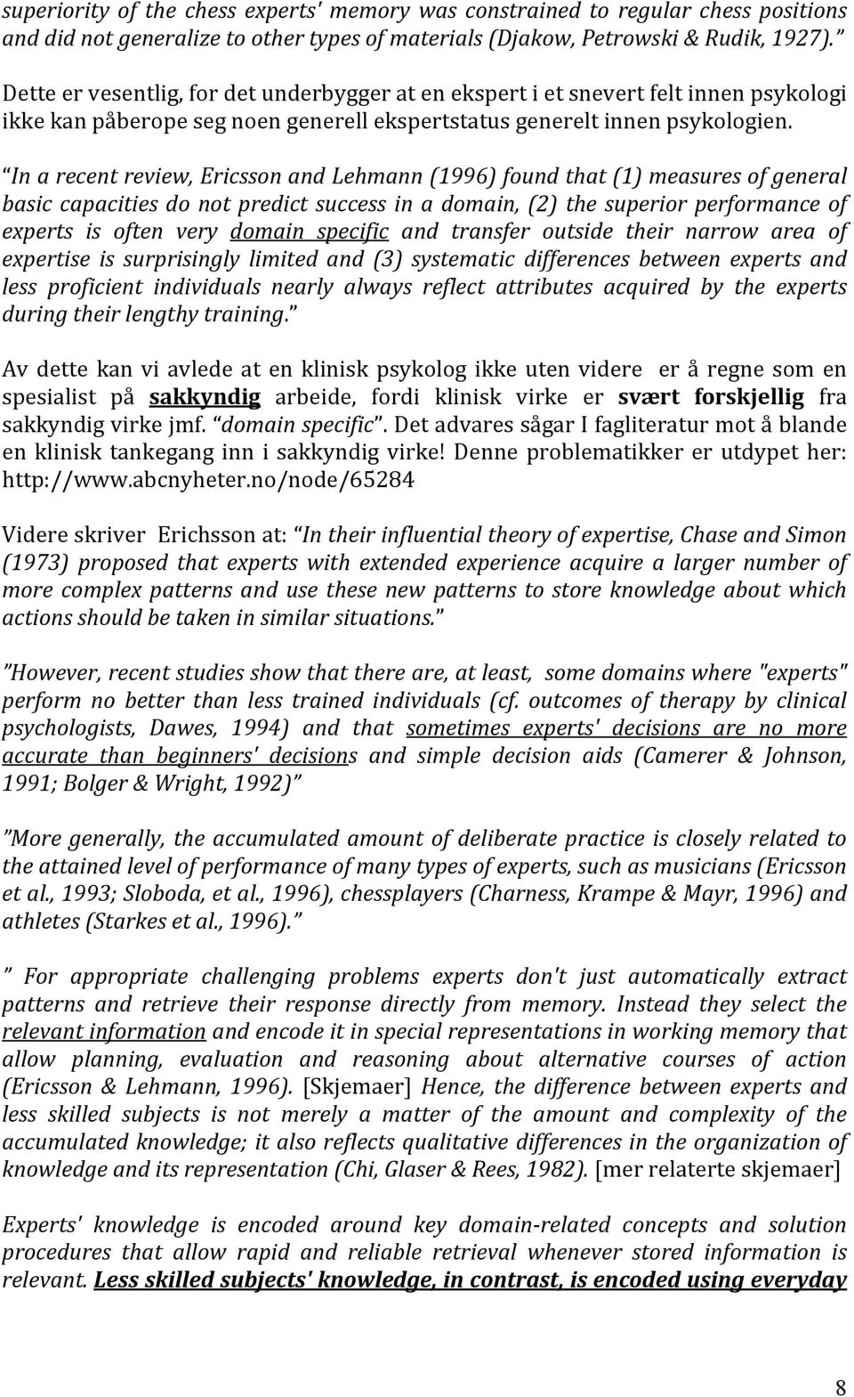 In a recent review, Ericsson and Lehmann (1996) found that (1) measures of general basic capacities do not predict success in a domain, (2) the superior performance of experts is often very domain