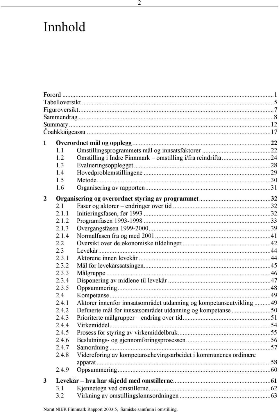 .. 31 2 Organisering og overordnet styring av programmet... 32 2.1 Faser og aktører endringer over tid... 32 2.1.1 Initieringsfasen, før 1993... 32 2.1.2 Programfasen 1993-1998... 33 2.1.3 Overgangsfasen 1999-2000.