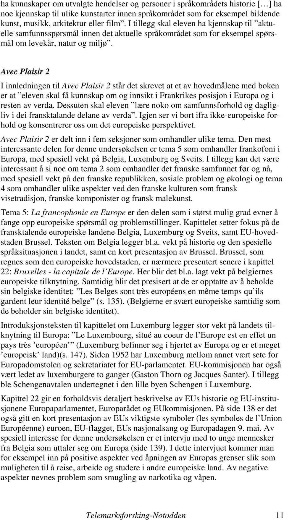 Avec Plaisir 2 I innledningen til Avec Plaisir 2 står det skrevet at et av hovedmålene med boken er at eleven skal få kunnskap om og innsikt i Frankrikes posisjon i Europa og i resten av verda.