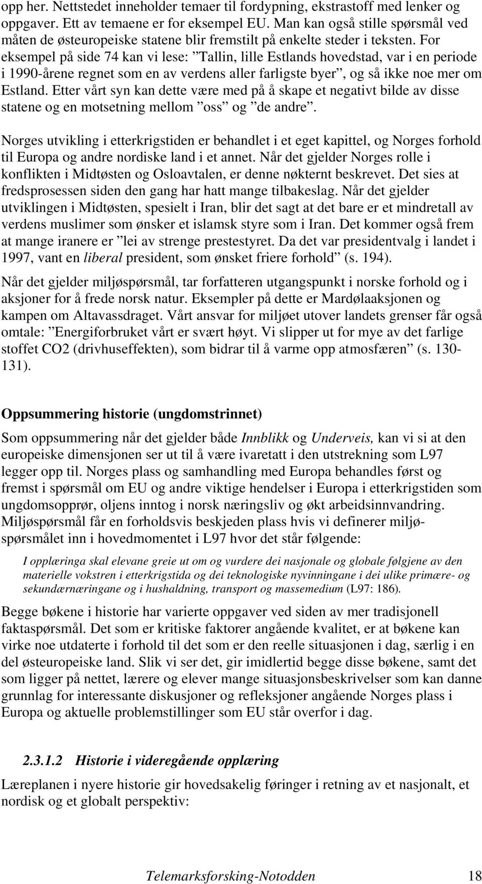 For eksempel på side 74 kan vi lese: Tallin, lille Estlands hovedstad, var i en periode i 1990-årene regnet som en av verdens aller farligste byer, og så ikke noe mer om Estland.