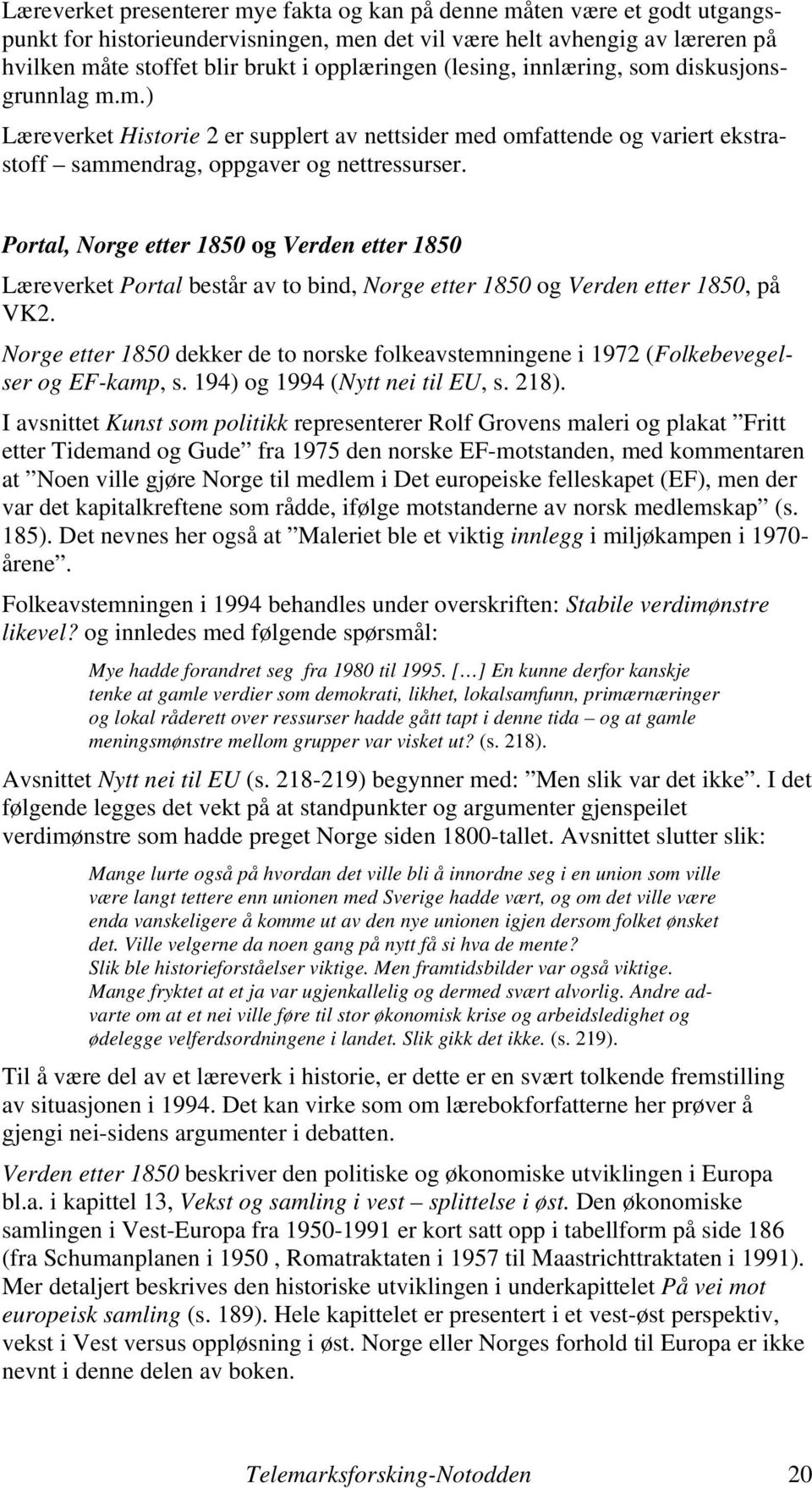 Portal, Norge etter 1850 og Verden etter 1850 Læreverket Portal består av to bind, Norge etter 1850 og Verden etter 1850, på VK2.