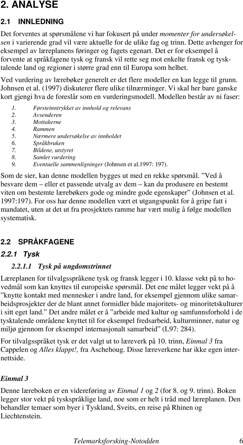 Det er for eksempel å forvente at språkfagene tysk og fransk vil rette seg mot enkelte fransk og tysktalende land og regioner i større grad enn til Europa som helhet.