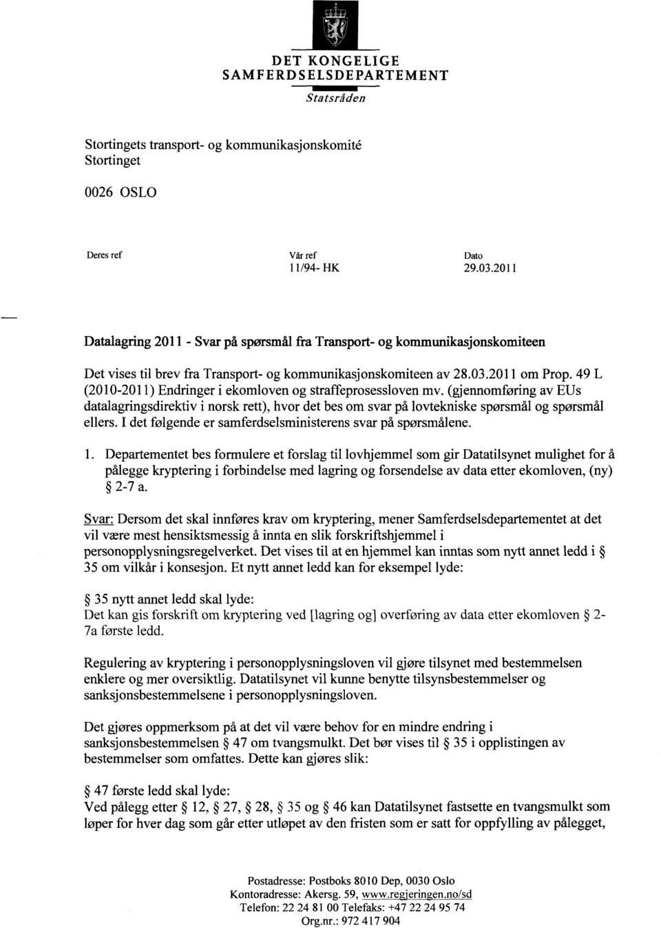 49 L (2010-2011) Endringer i ekomloven og straffeprosessloven mv. (gjennomføring av EUs datalagringsdirektiv i norsk rett), hvor det bes om svar på lovtekniske spørsmål og spørsmål ellers.