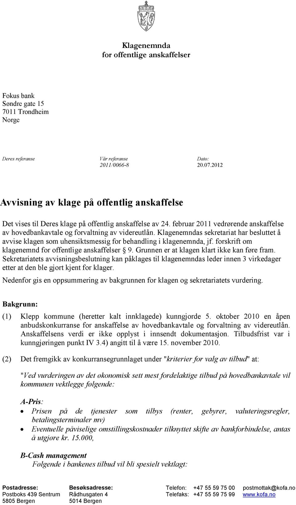 Klagenemndas sekretariat har besluttet å avvise klagen som uhensiktsmessig for behandling i klagenemnda, jf. forskrift om klagenemnd for offentlige anskaffelser 9.