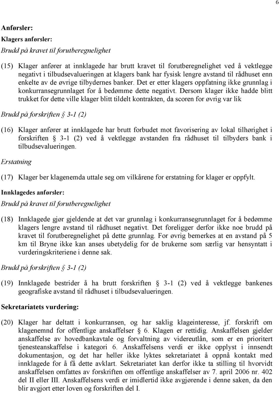 Dersom klager ikke hadde blitt trukket for dette ville klager blitt tildelt kontrakten, da scoren for øvrig var lik Brudd på forskriften 3-1 (2) (16) Klager anfører at innklagede har brutt forbudet