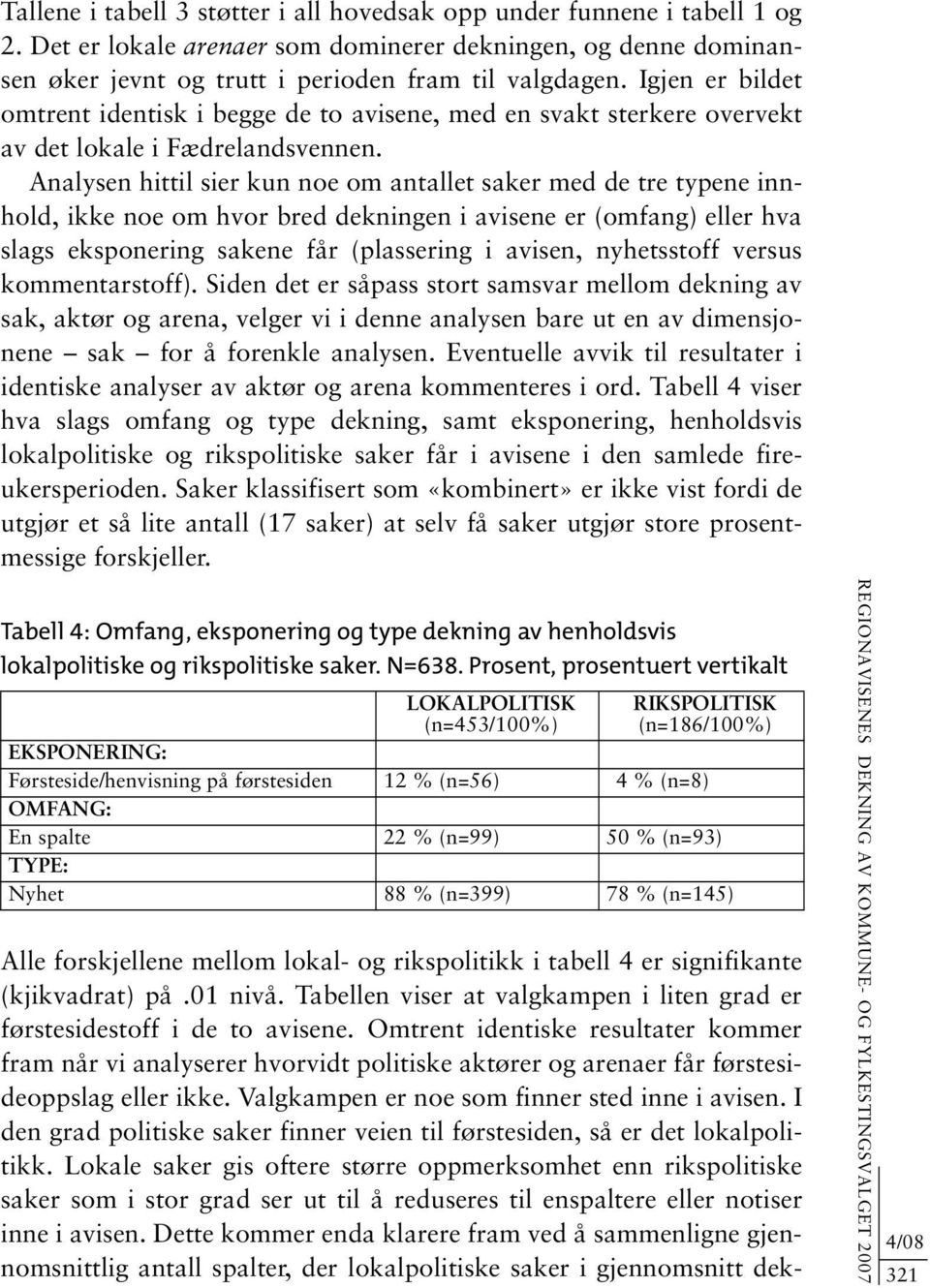 Analysen hittil sier kun noe om antallet saker med de tre typene innhold, ikke noe om hvor bred dekningen i avisene er (omfang) eller hva slags eksponering sakene får (plassering i avisen,