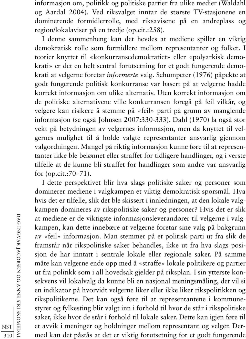 I denne sammenheng kan det hevdes at mediene spiller en viktig demokratisk rolle som formidlere mellom representanter og folket.