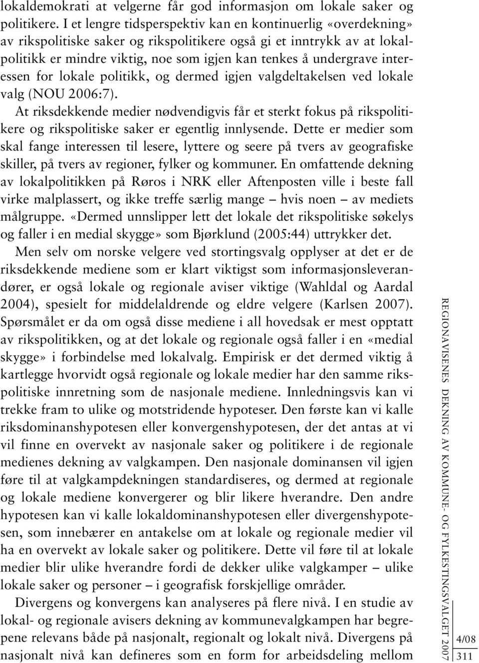 interessen for lokale politikk, og dermed igjen valgdeltakelsen ved lokale valg (NOU 2006:7).