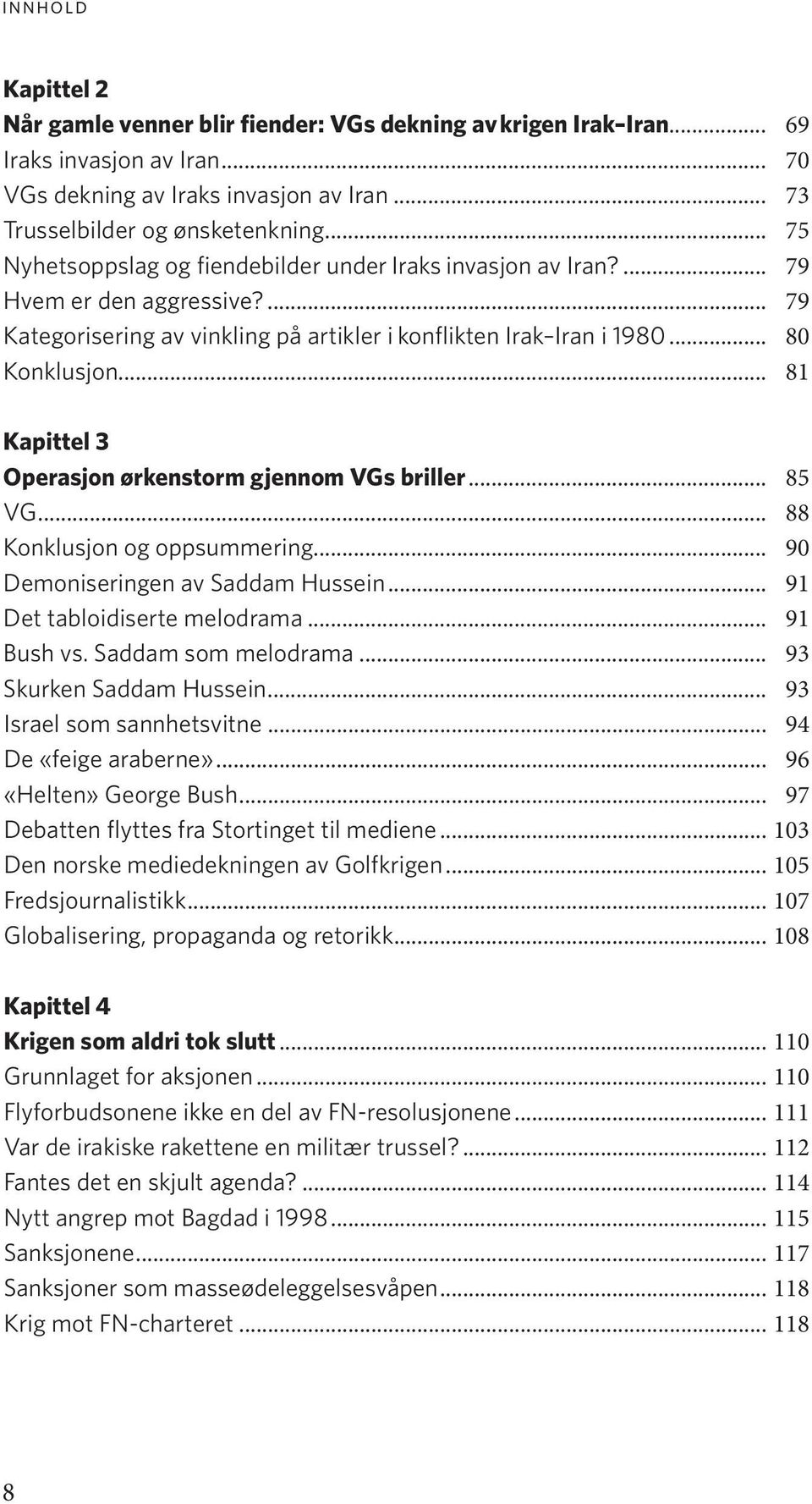 .. 81 Kapittel 3 Operasjon ørkenstorm gjennom VGs briller... 85 VG... 88 Konklusjon og oppsummering... 90 Demoniseringen av Saddam Hussein... 91 Det tabloidiserte melodrama... 91 Bush vs.