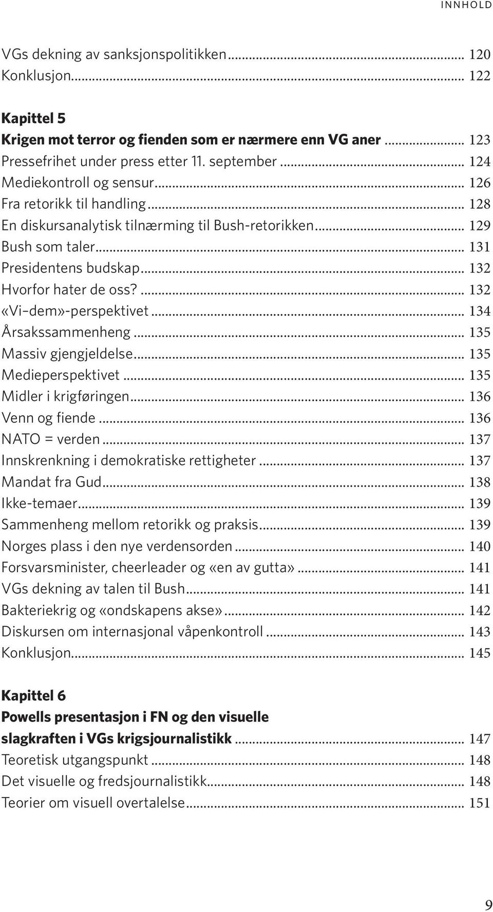 ... 132 «Vi dem»-perspektivet... 134 Årsakssammenheng... 135 Massiv gjengjeldelse... 135 Medieperspektivet... 135 Midler i krigføringen... 136 Venn og fiende... 136 NATO = verden.