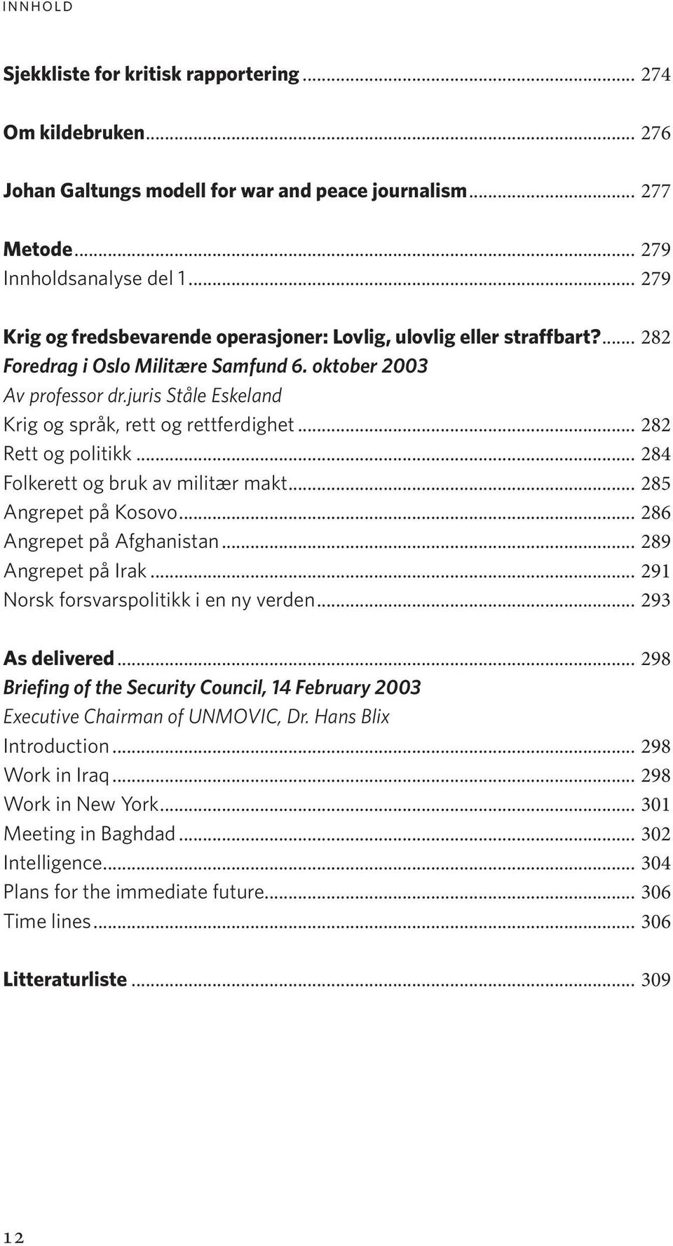 juris Ståle Eskeland Krig og språk, rett og rettferdighet... 282 Rett og politikk... 284 Folkerett og bruk av militær makt... 285 Angrepet på Kosovo... 286 Angrepet på Afghanistan.