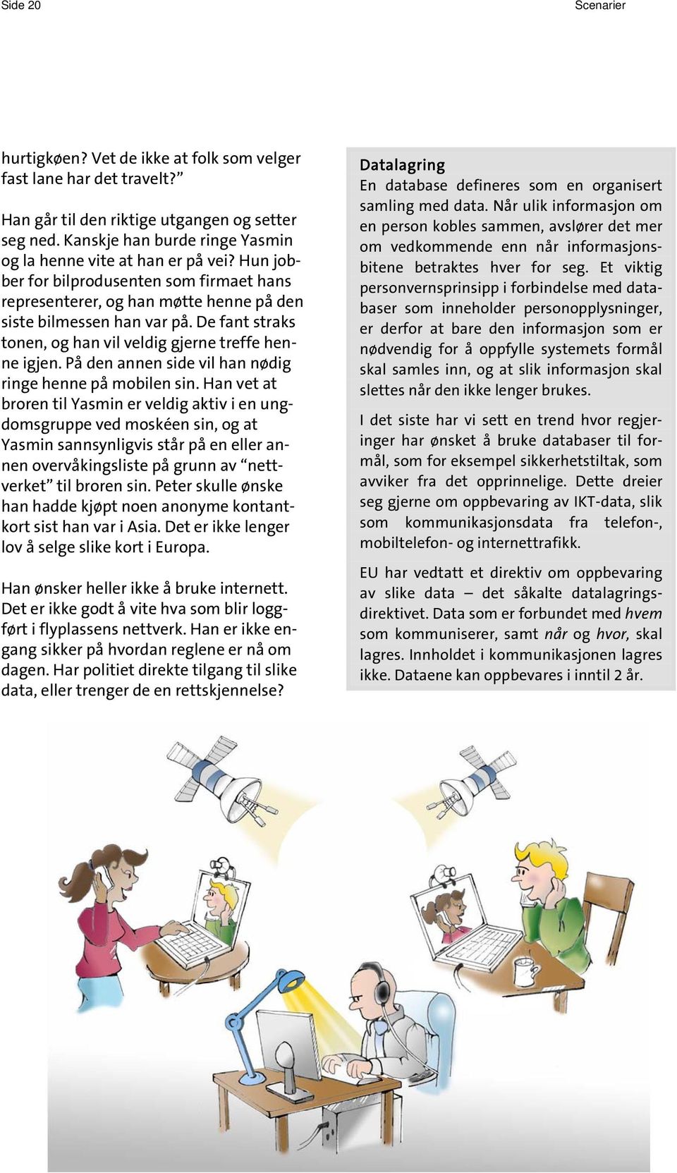 De fant straks tonen, og han vil veldig gjerne treffe henne igjen. På den annen side vil han nødig ringe henne på mobilen sin.