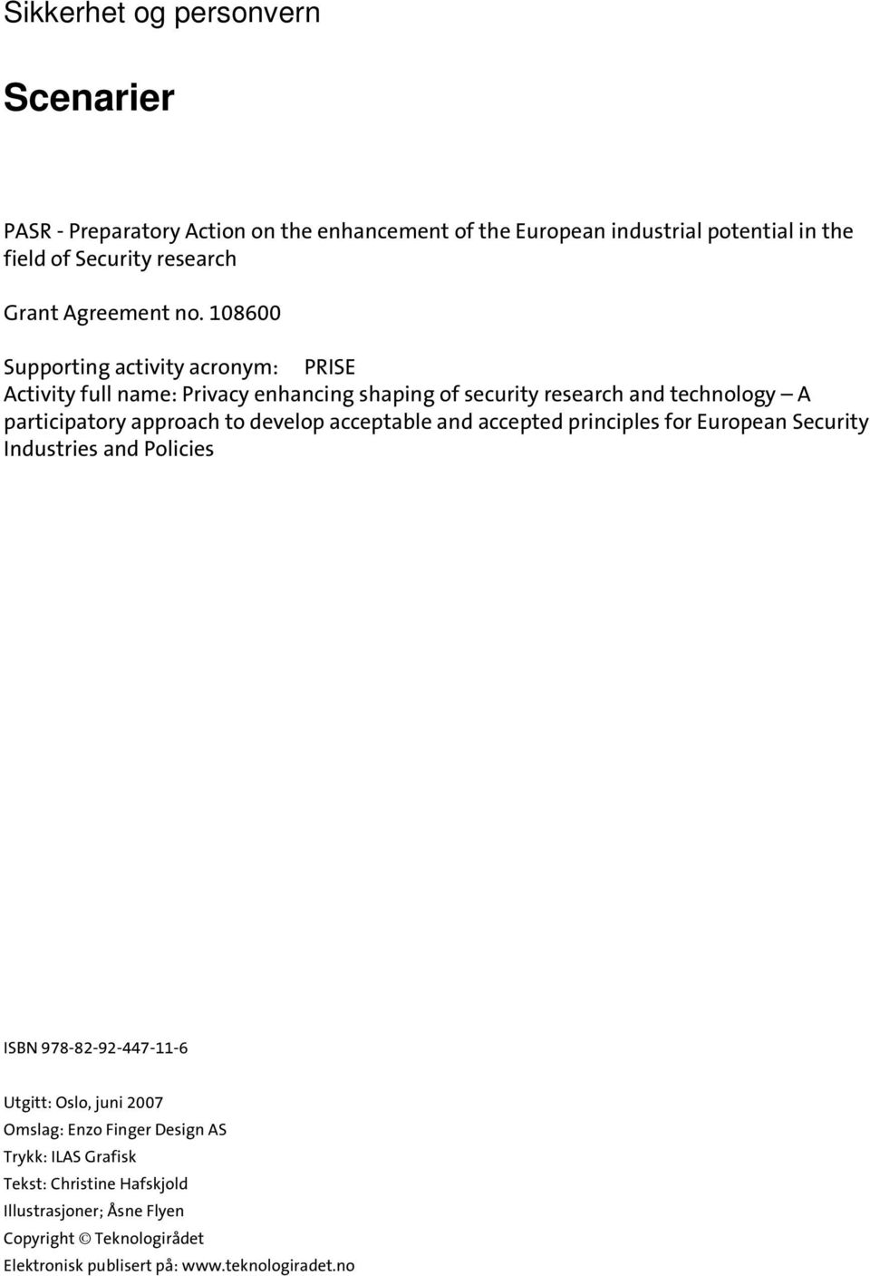 108600 Supporting activity acronym: PRISE Activity full name: Privacy enhancing shaping of security research and technology A participatory approach to