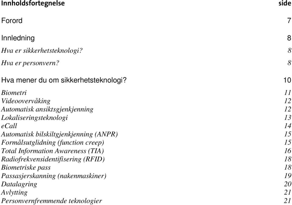 10 Biometri 11 Videoovervåking 12 Automatisk ansiktsgjenkjenning 12 Lokaliseringsteknologi 13 ecall 14 Automatisk