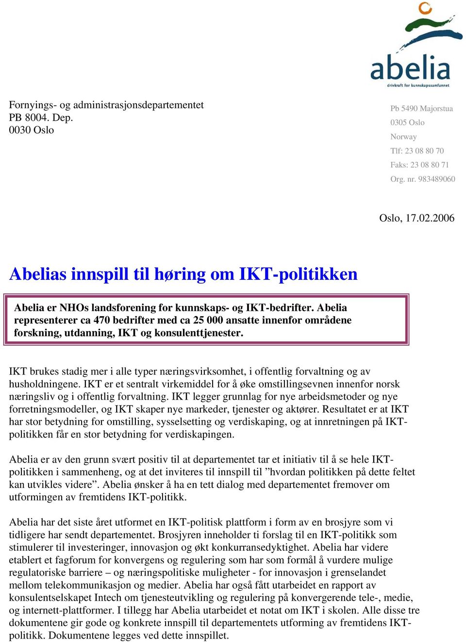 Abelia representerer ca 470 bedrifter med ca 25 000 ansatte innenfor områdene forskning, utdanning, IKT og konsulenttjenester.