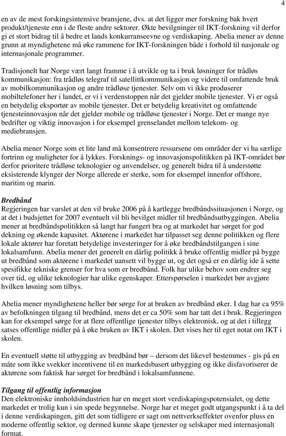 Abelia mener av denne grunn at myndighetene må øke rammene for IKT-forskningen både i forhold til nasjonale og internasjonale programmer.