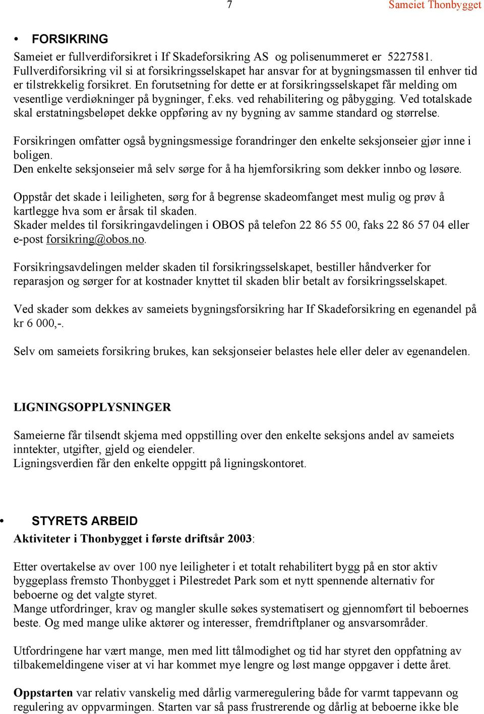 En forutsetning for dette er at forsikringsselskapet får melding om vesentlige verdiøkninger på bygninger, f.eks. ved rehabilitering og påbygging.