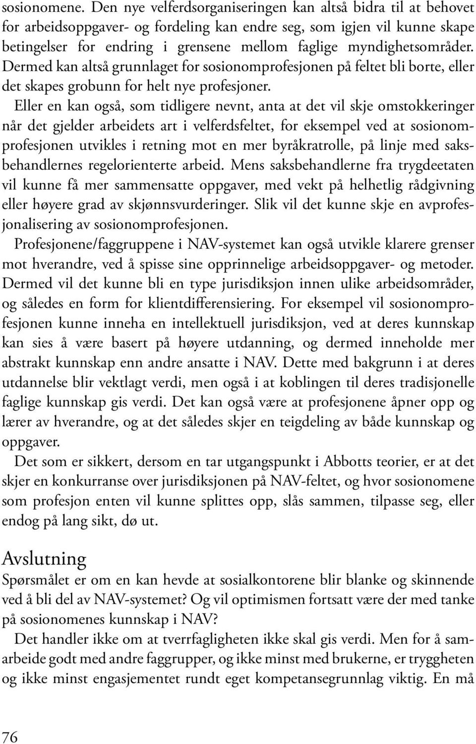 myndighetsområder. Dermed kan altså grunnlaget for sosionomprofesjonen på feltet bli borte, eller det skapes grobunn for helt nye profesjoner.