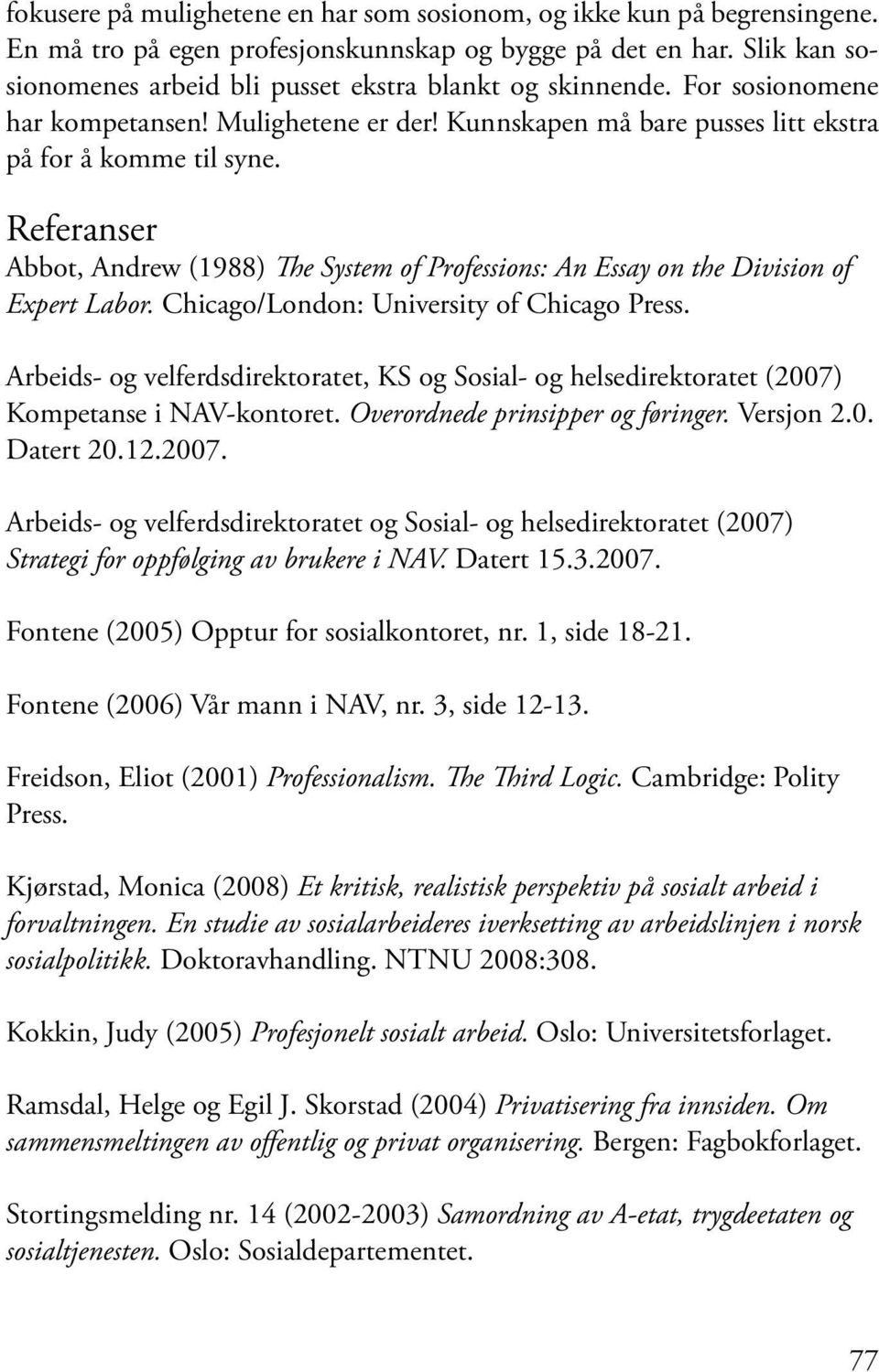 Referanser Abbot, Andrew (1988) The System of Professions: An Essay on the Division of Expert Labor. Chicago/London: University of Chicago Press.