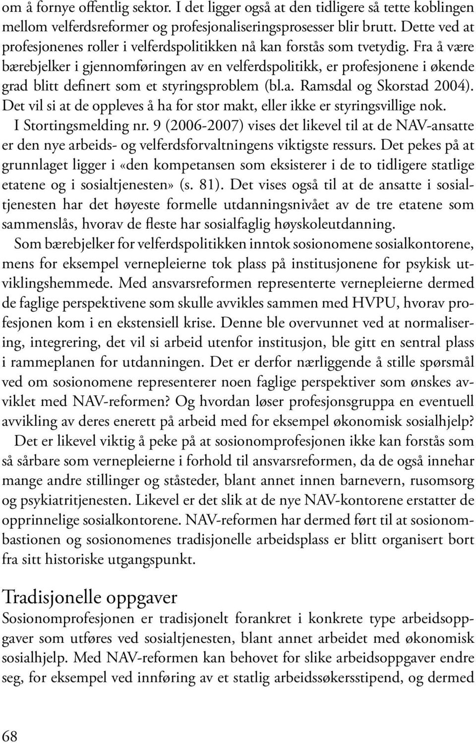 Fra å være bærebjelker i gjennomføringen av en velferdspolitikk, er profesjonene i økende grad blitt definert som et styringsproblem (bl.a. Ramsdal og Skorstad 2004).