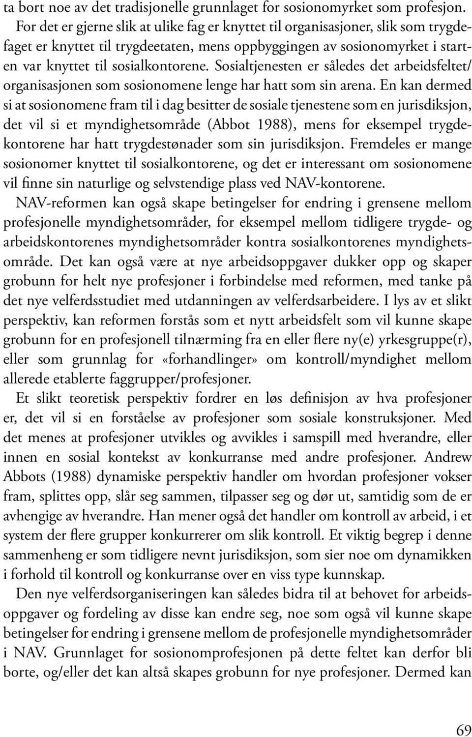 Sosialtjenesten er således det arbeidsfeltet/ organisasjonen som sosionomene lenge har hatt som sin arena.