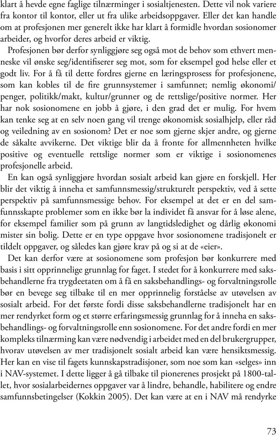 Profesjonen bør derfor synliggjøre seg også mot de behov som ethvert menneske vil ønske seg/identifiserer seg mot, som for eksempel god helse eller et godt liv.