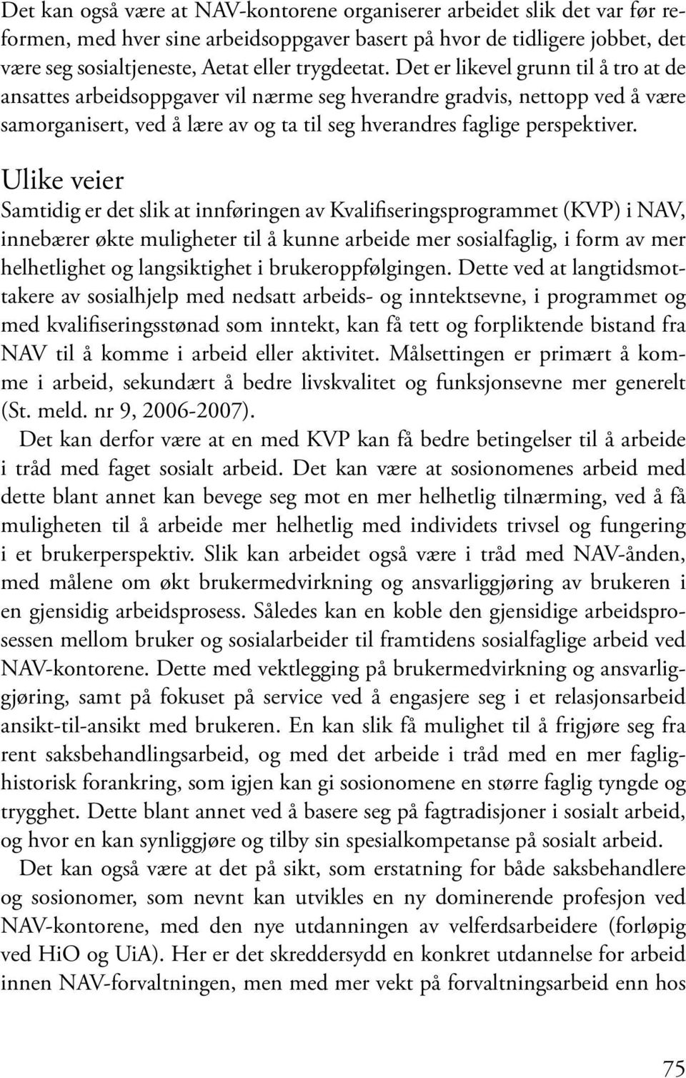 Det er likevel grunn til å tro at de ansattes arbeidsoppgaver vil nærme seg hverandre gradvis, nettopp ved å være samorganisert, ved å lære av og ta til seg hverandres faglige perspektiver.