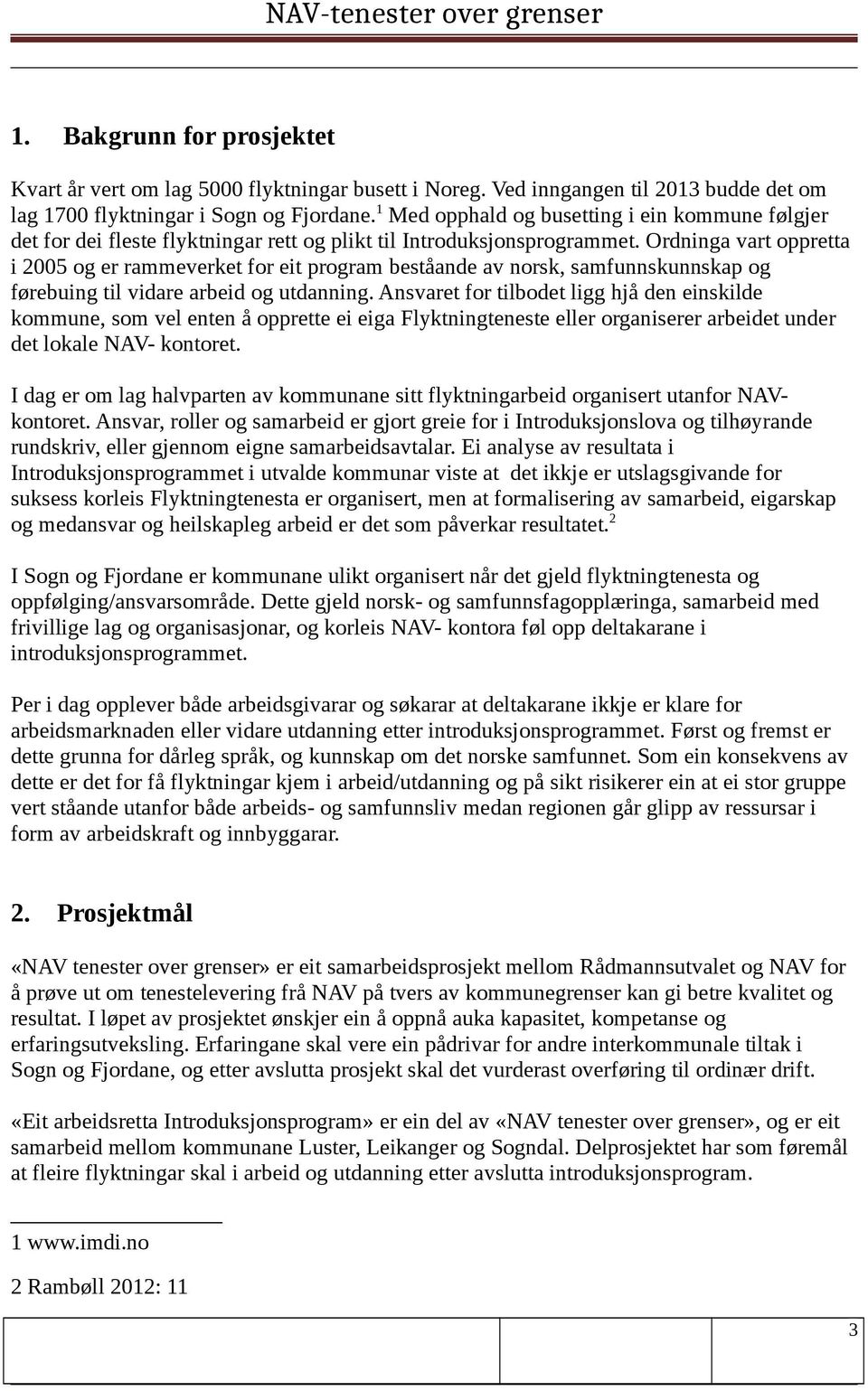 Ordninga vart oppretta i 2005 og er rammeverket for eit program beståande av norsk, samfunnskunnskap og førebuing til vidare arbeid og utdanning.