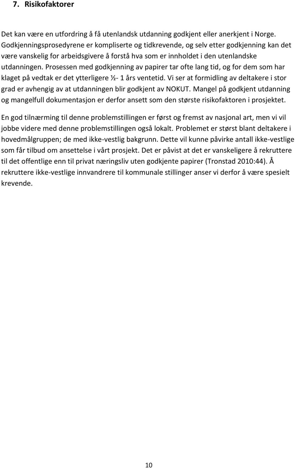 Prosessen med godkjenning av papirer tar ofte lang tid, og for dem som har klaget på vedtak er det ytterligere ½- 1 års ventetid.