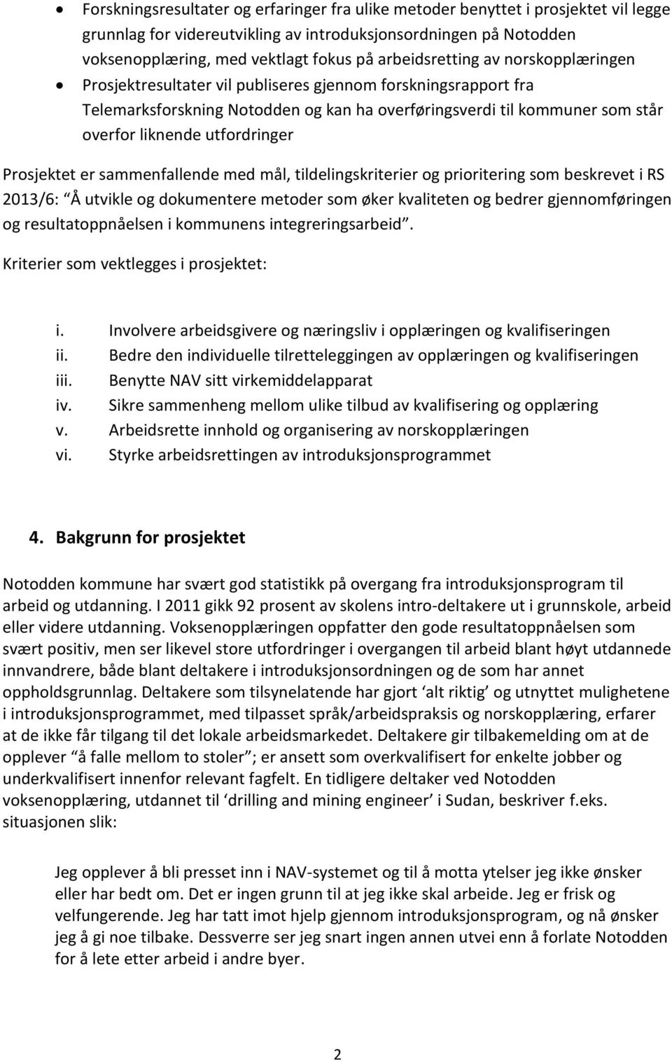 utfordringer Prosjektet er sammenfallende med mål, tildelingskriterier og prioritering som beskrevet i RS 2013/6: Å utvikle og dokumentere metoder som øker kvaliteten og bedrer gjennomføringen og