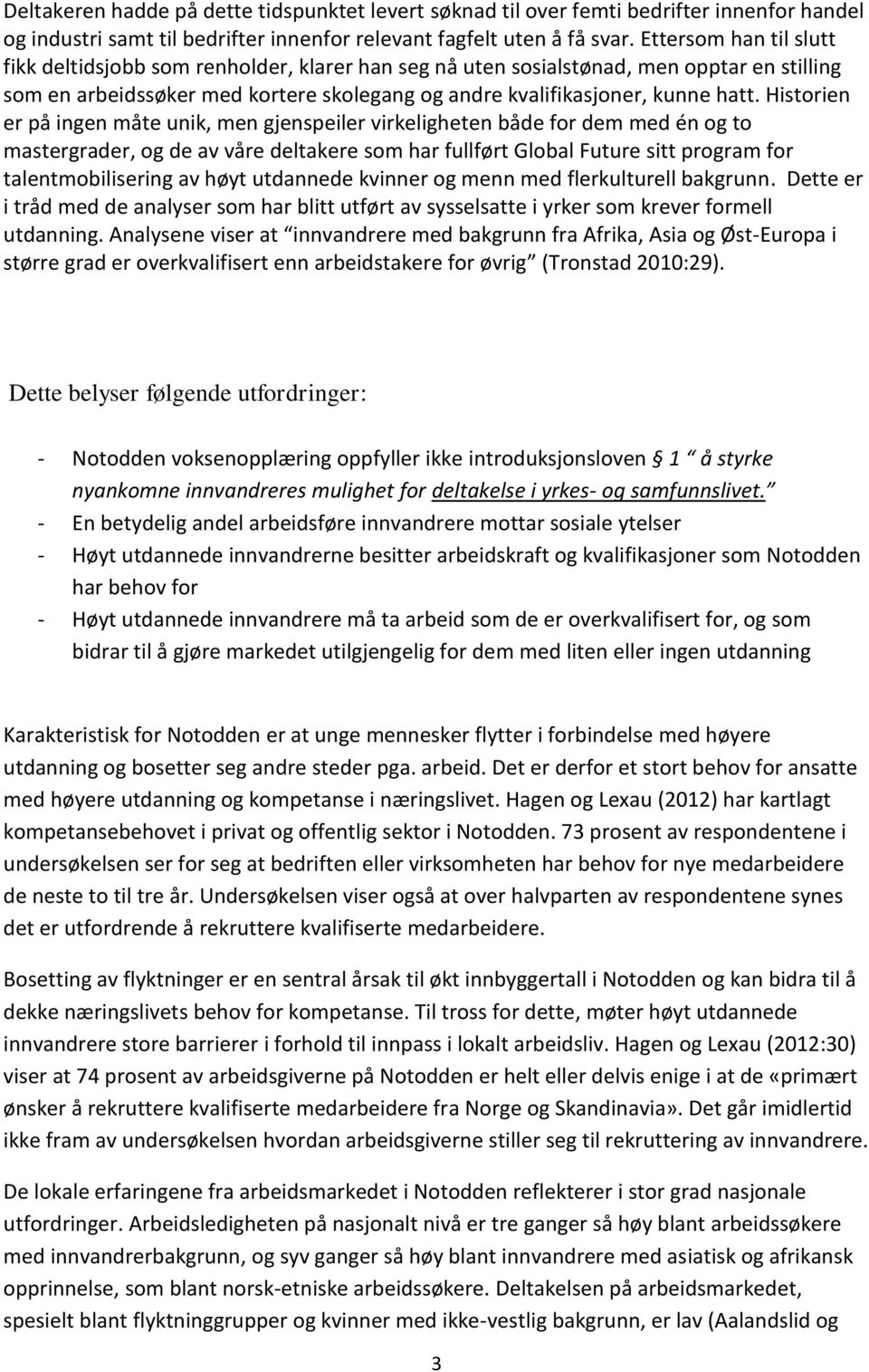 Historien er på ingen måte unik, men gjenspeiler virkeligheten både for dem med én og to mastergrader, og de av våre deltakere som har fullført Global Future sitt program for talentmobilisering av