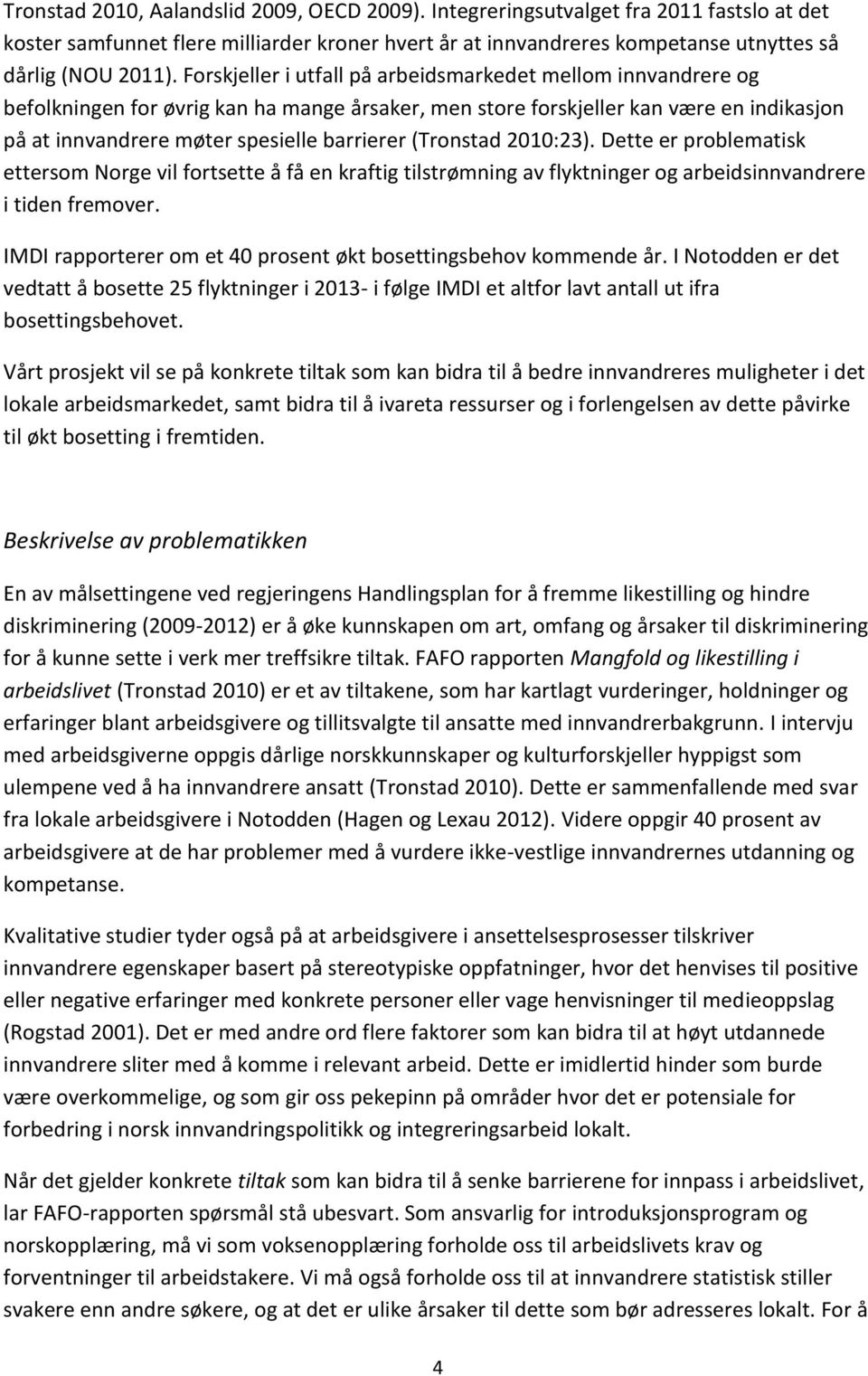 (Tronstad 2010:23). Dette er problematisk ettersom Norge vil fortsette å få en kraftig tilstrømning av flyktninger og arbeidsinnvandrere i tiden fremover.