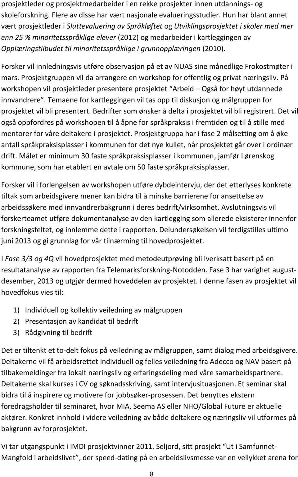 Opplæringstilbudet til minoritetsspråklige i grunnopplæringen (2010). Forsker vil innledningsvis utføre observasjon på et av NUAS sine månedlige Frokostmøter i mars.