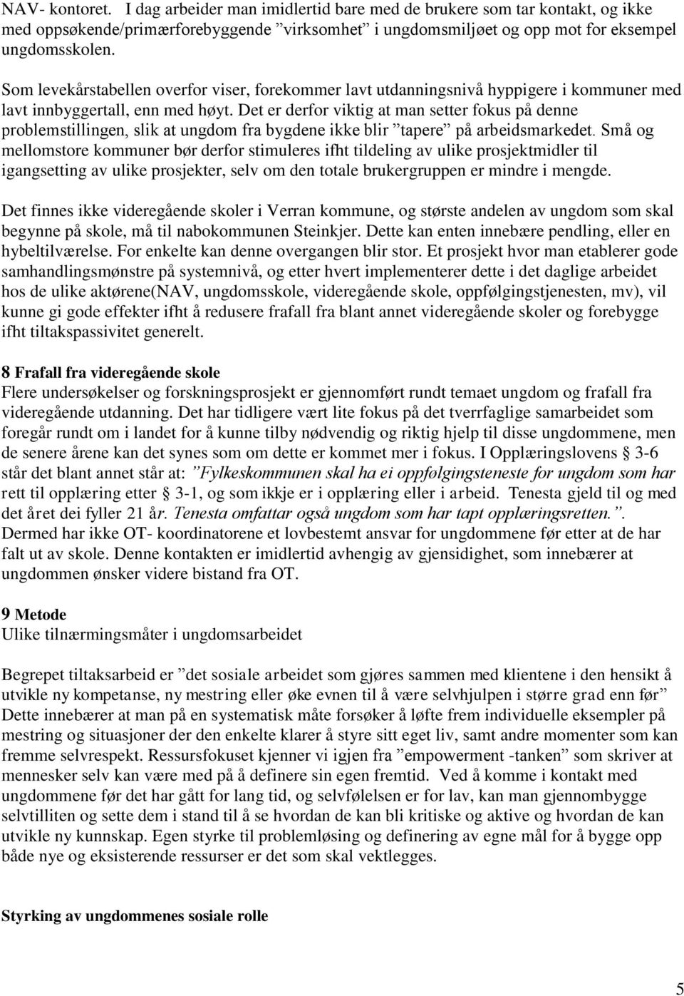 Det er derfor viktig at man setter fokus på denne problemstillingen, slik at ungdom fra bygdene ikke blir tapere på arbeidsmarkedet.