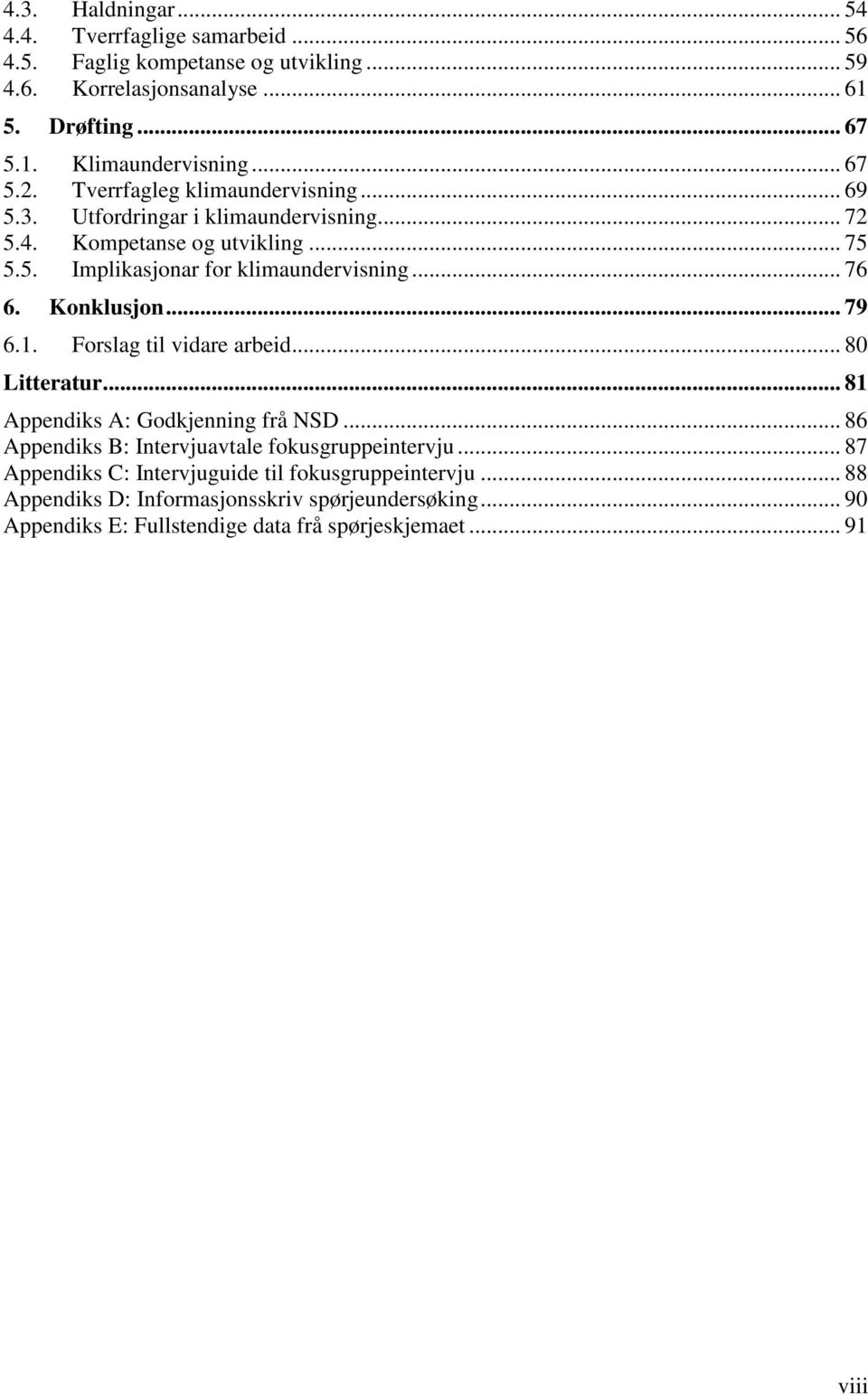 .. 76 6. Konklusjon... 79 6.1. Forslag til vidare arbeid... 80 Litteratur... 81 Appendiks A: Godkjenning frå NSD... 86 Appendiks B: Intervjuavtale fokusgruppeintervju.