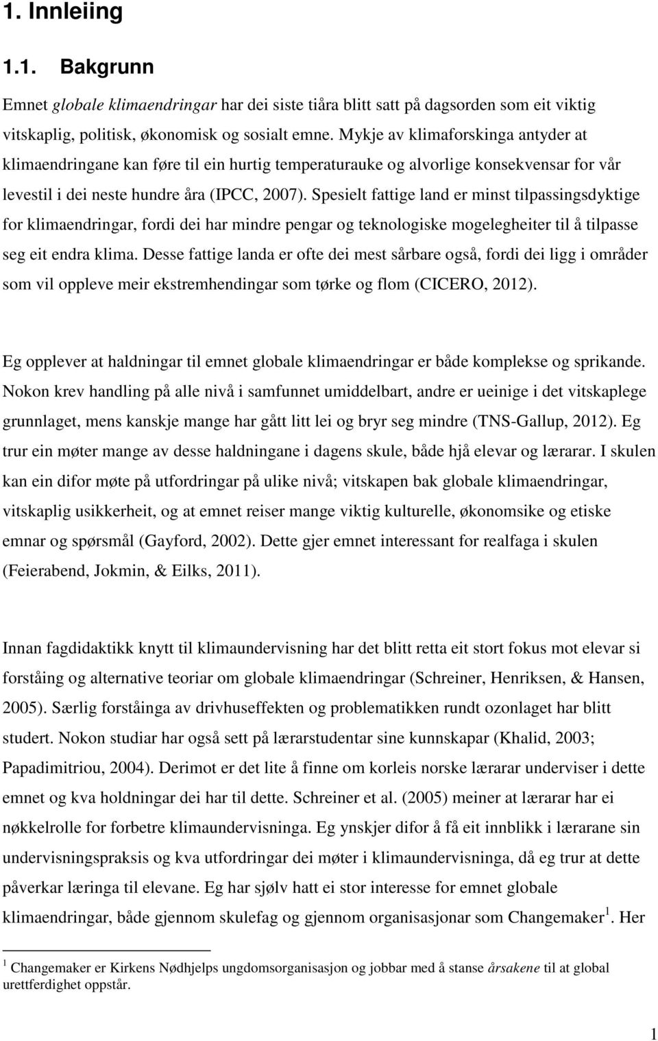 Spesielt fattige land er minst tilpassingsdyktige for klimaendringar, fordi dei har mindre pengar og teknologiske mogelegheiter til å tilpasse seg eit endra klima.