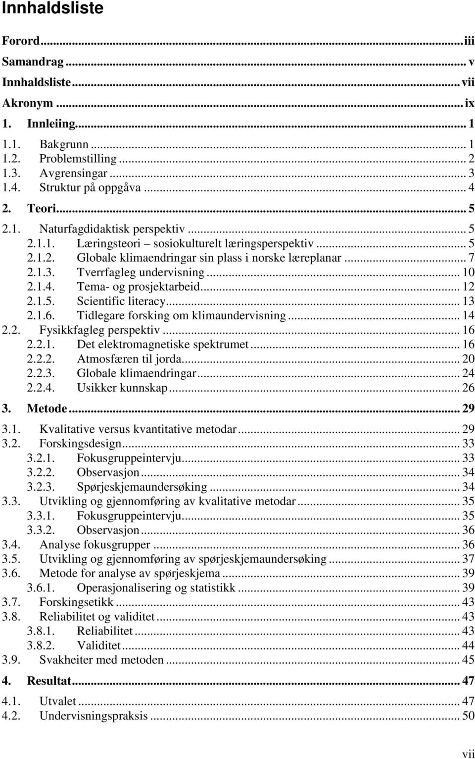 Tverrfagleg undervisning... 10 2.1.4. Tema- og prosjektarbeid... 12 2.1.5. Scientific literacy... 13 2.1.6. Tidlegare forsking om klimaundervisning... 14 2.2. Fysikkfagleg perspektiv... 16 2.2.1. Det elektromagnetiske spektrumet.