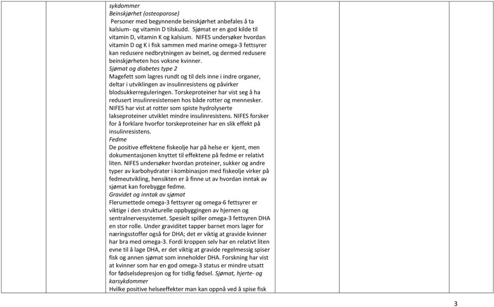 Sjømat og diabetes type 2 Magefett som lagres rundt og til dels inne i indre organer, deltar i utviklingen av insulinresistens og påvirker blodsukkerreguleringen.